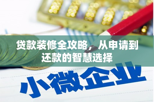 龙游贷款装修全攻略，从申请到还款的智慧选择