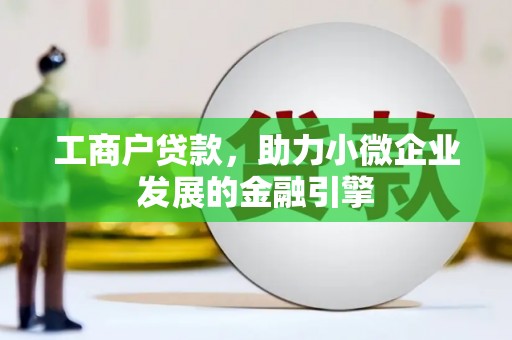 龙游工商户贷款，助力小微企业发展的金融引擎