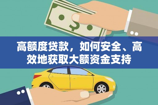 龙游高额度贷款，如何安全、高效地获取大额资金支持
