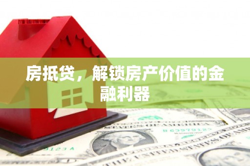 龙游房抵贷，解锁房产价值的金融利器