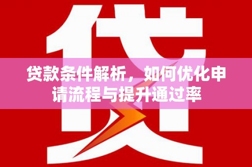 龙游贷款条件解析，如何优化申请流程与提升通过率
