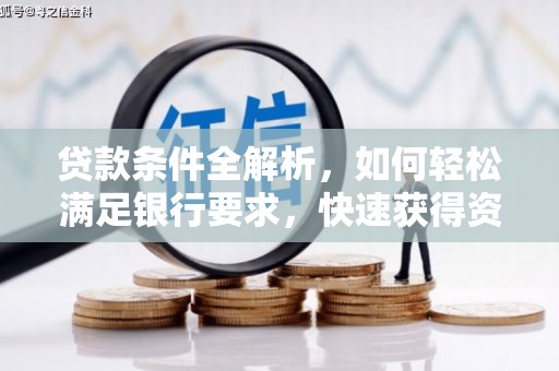 龙游贷款条件全解析，如何轻松满足银行要求，快速获得资金支持