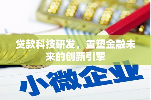 龙游贷款科技研发，重塑金融未来的创新引擎