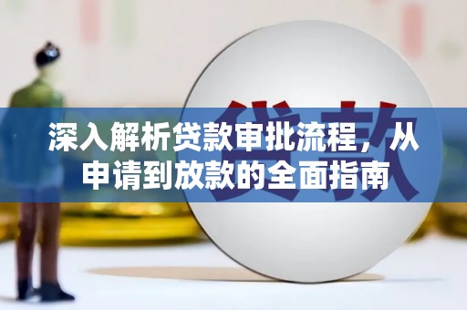 龙游深入解析贷款审批流程，从申请到放款的全面指南
