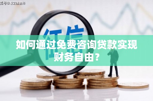 龙游如何通过免费咨询贷款实现财务自由？