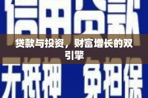 龙游贷款与投资，财富增长的双引擎