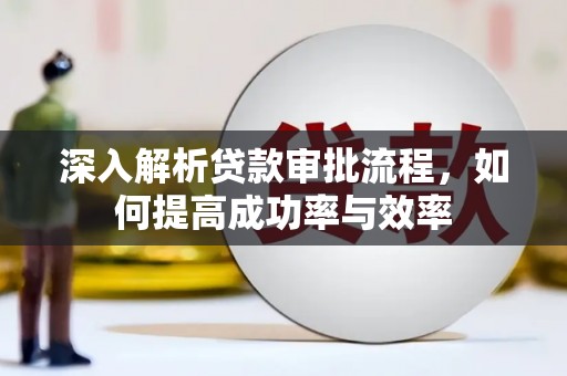 龙游深入解析贷款审批流程，如何提高成功率与效率