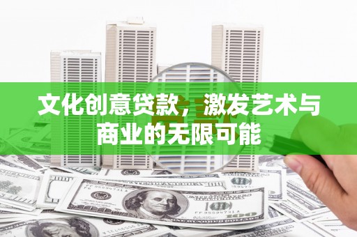 龙游文化创意贷款，激发艺术与商业的无限可能