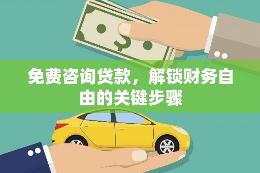龙游免费咨询贷款，解锁财务自由的关键步骤