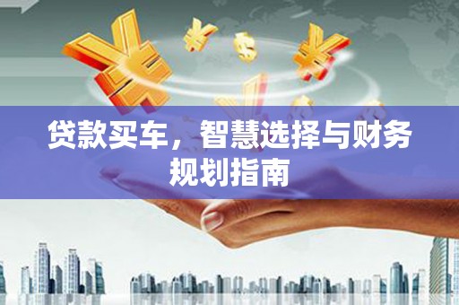龙游贷款买车，智慧选择与财务规划指南