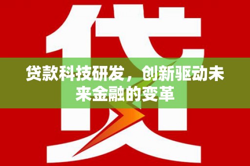 龙游贷款科技研发，创新驱动未来金融的变革
