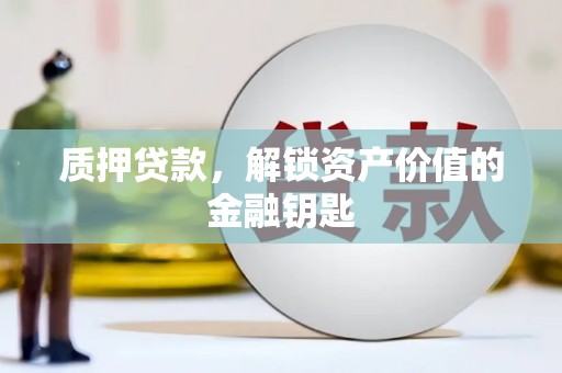 龙游质押贷款，解锁资产价值的金融钥匙