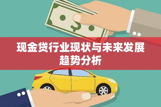 龙游现金贷行业现状与未来发展趋势分析