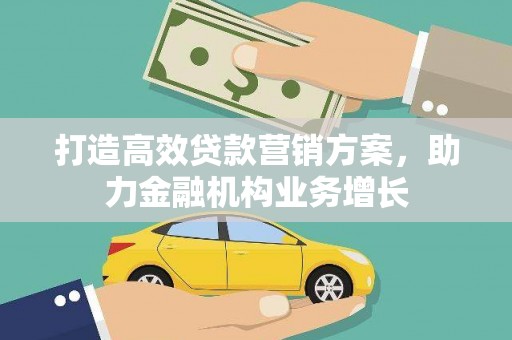 龙游打造高效贷款营销方案，助力金融机构业务增长