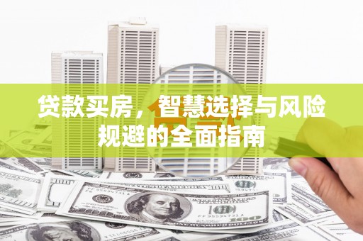 龙游贷款买房，智慧选择与风险规避的全面指南