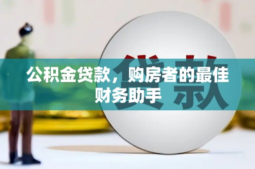龙游公积金贷款，购房者的最佳财务助手