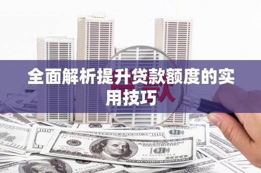 龙游全面解析提升贷款额度的实用技巧
