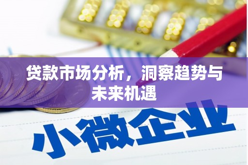 龙游贷款市场分析，洞察趋势与未来机遇