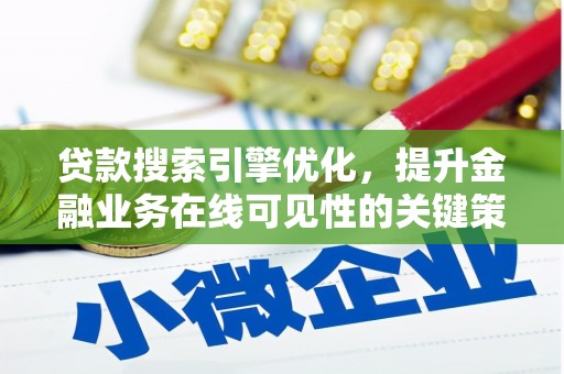 龙游贷款搜索引擎优化，提升金融业务在线可见性的关键策略