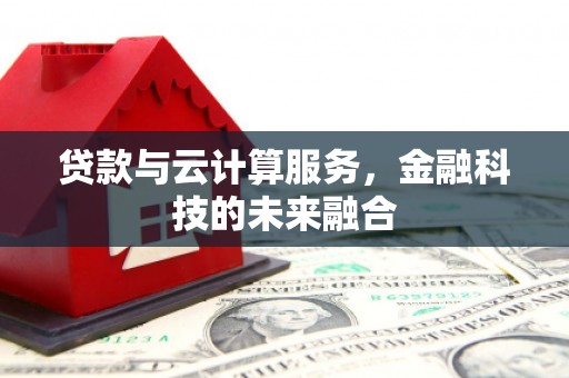 龙游贷款与云计算服务，金融科技的未来融合