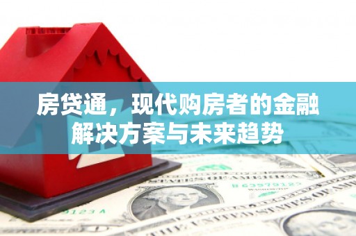 龙游房贷通，现代购房者的金融解决方案与未来趋势