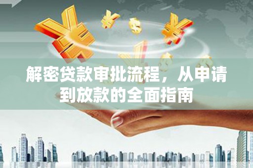 龙游解密贷款审批流程，从申请到放款的全面指南