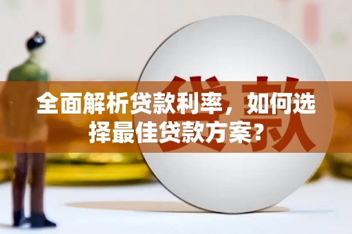 龙游全面解析贷款利率，如何选择最佳贷款方案？