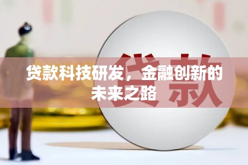 龙游贷款科技研发，金融创新的未来之路