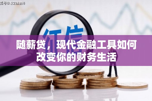 龙游随薪贷，现代金融工具如何改变你的财务生活