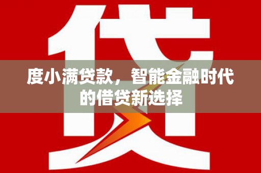 龙游度小满贷款，智能金融时代的借贷新选择