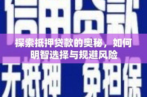 龙游探索抵押贷款的奥秘，如何明智选择与规避风险