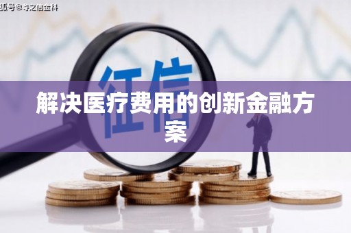 龙游解决医疗费用的创新金融方案