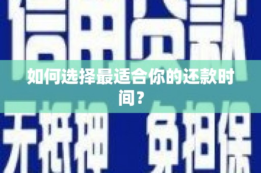 龙游如何选择最适合你的还款时间？