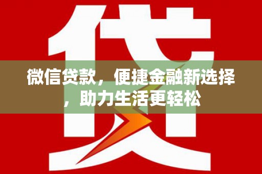 龙游微信贷款，便捷金融新选择，助力生活更轻松