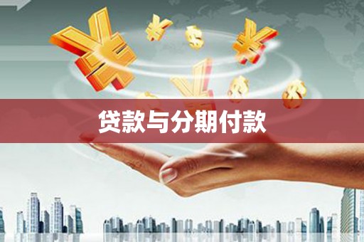 龙游贷款与分期付款