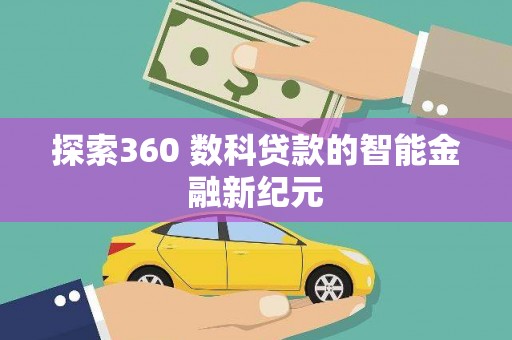 龙游探索360 数科贷款的智能金融新纪元