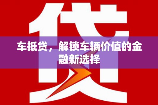 龙游车抵贷，解锁车辆价值的金融新选择