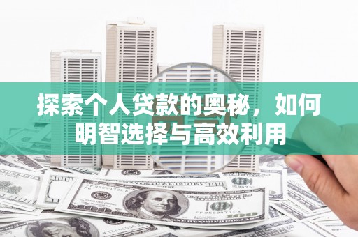 龙游探索个人贷款的奥秘，如何明智选择与高效利用