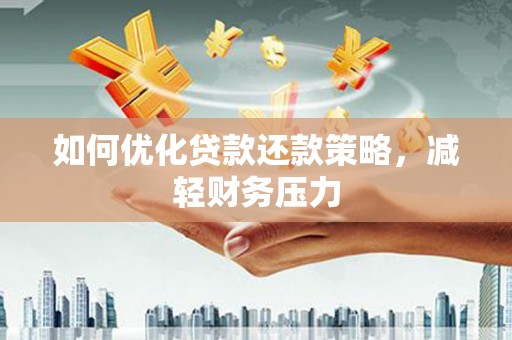 龙游如何优化贷款还款策略，减轻财务压力
