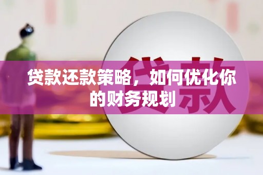 龙游贷款还款策略，如何优化你的财务规划