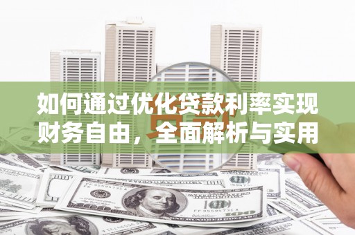龙游如何通过优化贷款利率实现财务自由，全面解析与实用策略