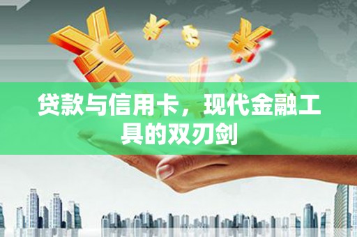 龙游贷款与信用卡，现代金融工具的双刃剑