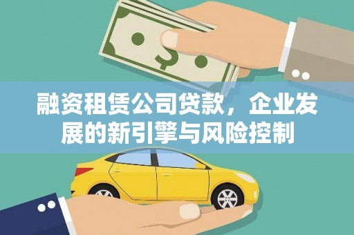 龙游融资租赁公司贷款，企业发展的新引擎与风险控制