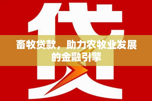 龙游畜牧贷款，助力农牧业发展的金融引擎