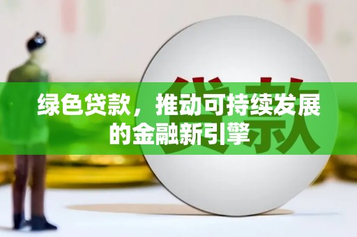 龙游绿色贷款，推动可持续发展的金融新引擎