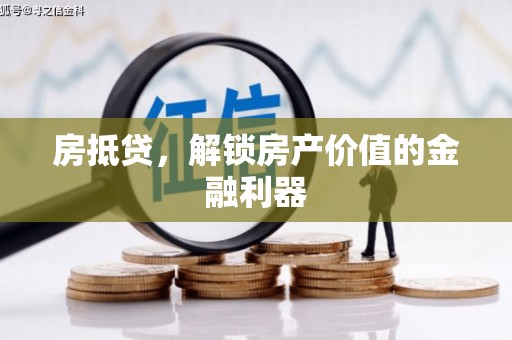 龙游房抵贷，解锁房产价值的金融利器