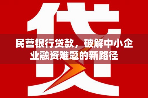 龙游民营银行贷款，破解中小企业融资难题的新路径