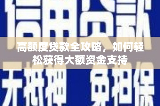 龙游高额度贷款全攻略，如何轻松获得大额资金支持