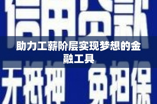 龙游助力工薪阶层实现梦想的金融工具