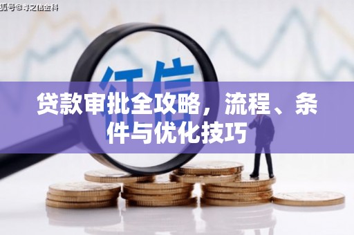 龙游贷款审批全攻略，流程、条件与优化技巧